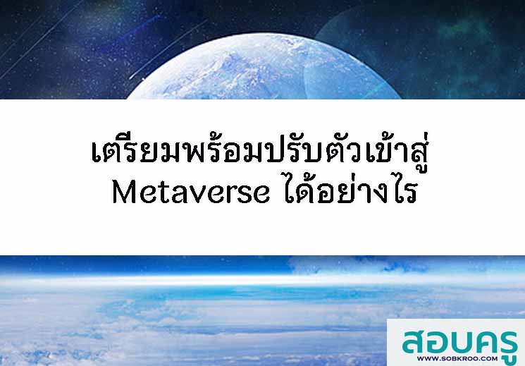 เตรียมพร้อม ปรับตัวเข้าสู่ Metaverse ได้อย่างไร