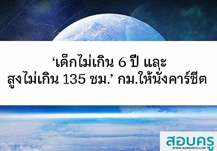 ‘เด็กไม่เกิน 6 ปี และสูงไม่เกิน 135 ซม.’ ต้องนั่งคาร์ซีต