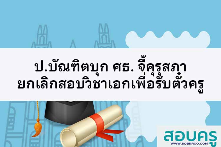 ป.บัณฑิตบุก ศธ. จี้คุรุสภายกเลิกสอบวิชาเอกเพื่อรับตั๋วครู