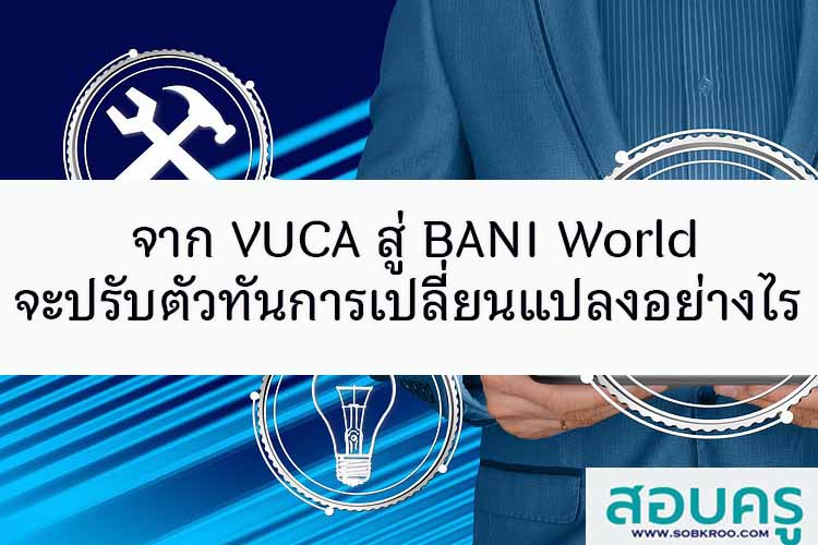 โลกเปลี่ยนจาก VUCA เป็น BANI โรงเรียนจะปรับตัวอย่างไร